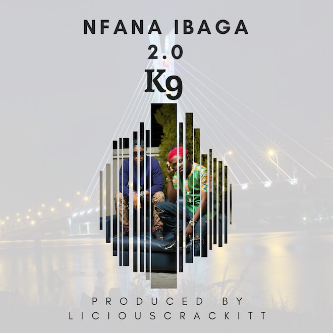 MUSIC: K9 - Nfana Ibaga 2.0 K9 NFANA IBAGA2 0 - MUSIC: K9 - Nfana Ibaga 2.0